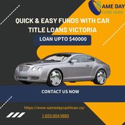  Quick & Easy Funds with Car Title Loans Victoria