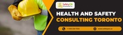 Safety First: Expert Health and Safety Consulting Services in Toronto